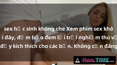 sex học sinh không che Xem phim sex không che miễn phí tại đây, đảm bảo đem lại trải nghiệm thú vị và đầy kích thích cho các bạn. Không cần đăng ký, hoàn toàn miễn phí.