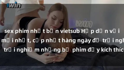 sex phim nhật bản vietsub Hấp dẫn với sex hentai vietsub mới nhất, cập nhật hàng ngày để trải nghiệm những bộ phim đầy kích thích và hấp dẫn.